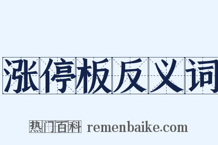 涨停板反义词是什么意思的图片